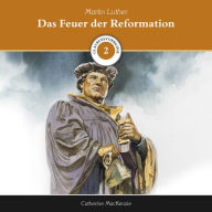 Das Feuer der Reformation: Martin Luther