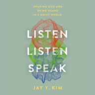 Listen, Listen, Speak: Hearing God and Being Heard in a Noisy World