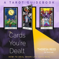 The Cards You're Dealt: How to Deal when Life Gets Real (A Tarot Guidebook)