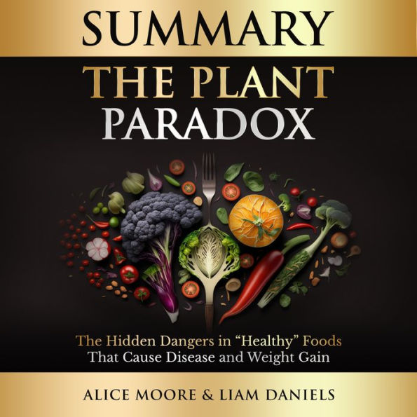 Summary: The Plant Paradox by Steven Gundry: The Hidden Dangers in Healthy Foods That Cause Disease and Weight Gain