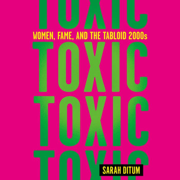 Toxic: Women, Fame, and the Tabloid 2000s