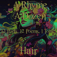 Rhyme A Dozen, A - 12 Poets, 12 Poems, 1 Topic - Hair: 12 Poets, 12 Poems, 1 Topic