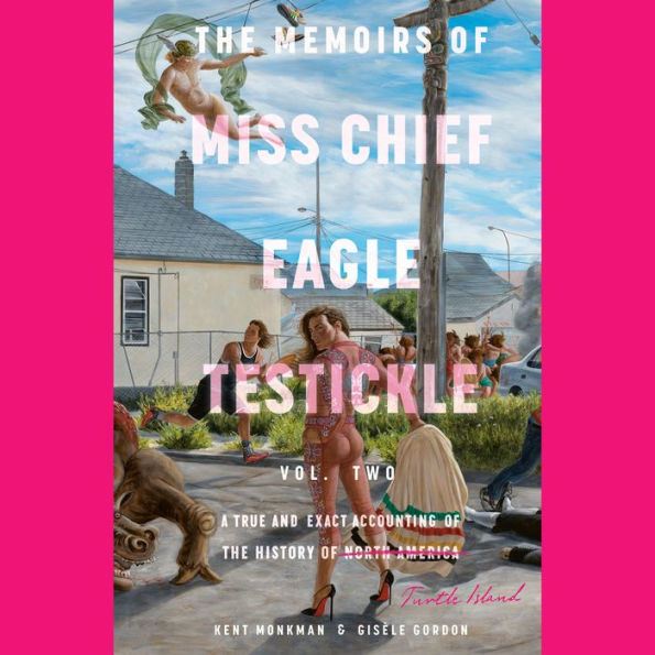 The Memoirs of Miss Chief Eagle Testickle: Vol. 2: A True and Exact Accounting of the History of Turtle Island