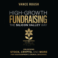 High-Growth Fundraising the Silicon Valley Way: Unlocking Stock, Crypto, and More for Your Non-Profit, Church, or School