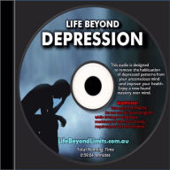 Life Beyond Depression Transformational Audio: Change and improve how you think about your situation and yourself