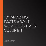 101 Amazing Facts about World Capitals - Volume 1