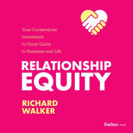 Relationship Equity: Your Cornerstone Investment to Great Gains in Business and Life