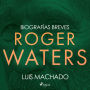 Biografías breves - Roger Waters