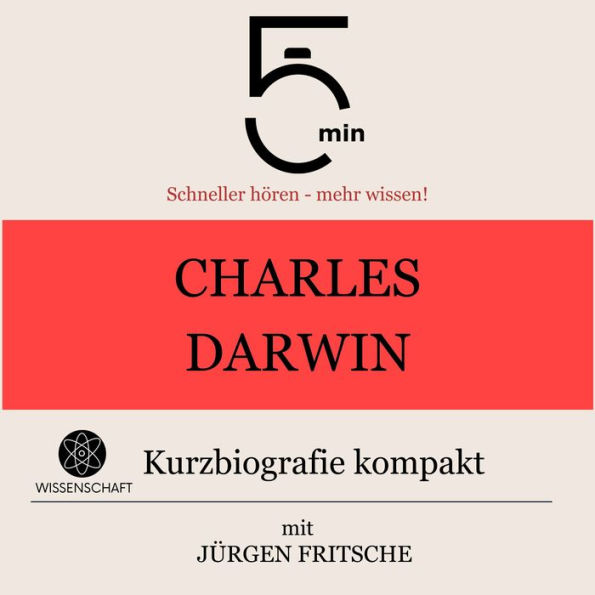 Charles Darwin: Kurzbiografie kompakt: 5 Minuten: Schneller hören - mehr wissen!