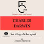 Charles Darwin: Kurzbiografie kompakt: 5 Minuten: Schneller hören - mehr wissen!