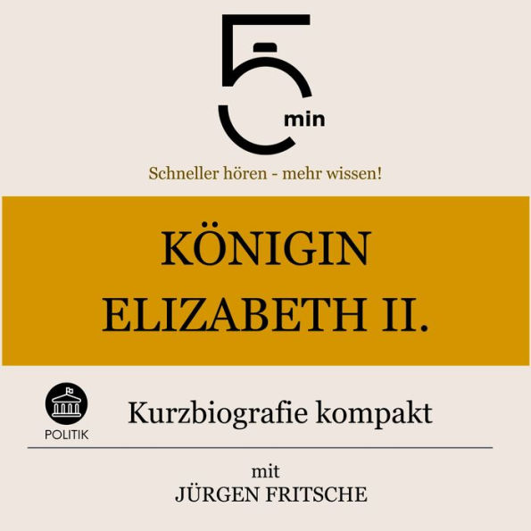 Königin Elisabeth II.: Kurzbiografie kompakt: 5 Minuten: Schneller hören - mehr wissen!