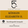 Königin Elisabeth II.: Kurzbiografie kompakt: 5 Minuten: Schneller hören - mehr wissen!