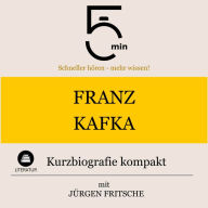 Franz Kafka: Kurzbiografie kompakt: 5 Minuten: Schneller hören - mehr wissen!