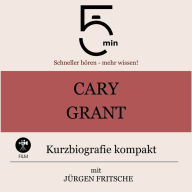 Cary Grant: Kurzbiografie kompakt: 5 Minuten: Schneller hören - mehr wissen!