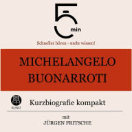 Michelangelo Buonarroti: Kurzbiografie kompakt: 5 Minuten: Schneller hören - mehr wissen!