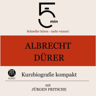 Albrecht Dürer: Kurzbiografie kompakt: 5 Minuten: Schneller hören - mehr wissen!