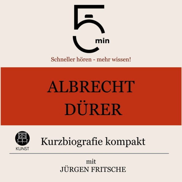 Albrecht Dürer: Kurzbiografie kompakt: 5 Minuten: Schneller hören - mehr wissen!
