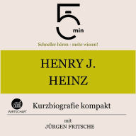 Henry J. Heinz: Kurzbiografie kompakt: 5 Minuten: Schneller hören - mehr wissen!