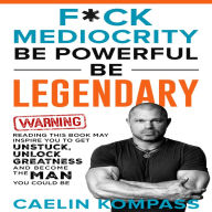 F*ck Mediocrity: Be Powerful, Be Legendary