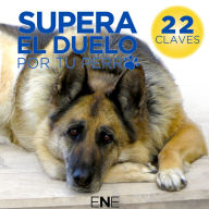 SUPERA EL DUELO POR TU PERRO: 22 claves para ayudarte a superar el duelo por tu perro o mascota