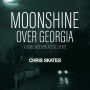 Moonshine Over Georgia: A Novel Based on Actual Events