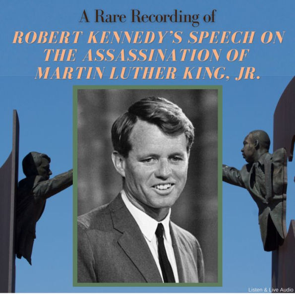 A Rare Recording of Robert Kennedy's Speech on the Assassination of Martin Luther King, Jr.