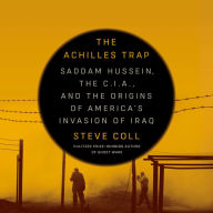 The Achilles Trap: Saddam Hussein, the C.I.A., and the Origins of America's Invasion of Iraq