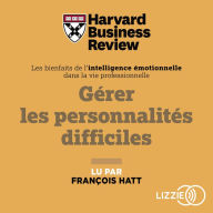 Gérer les personnalités difficiles: Les bienfaits de l'intelligence émotionnelle dans la vie professionnelle