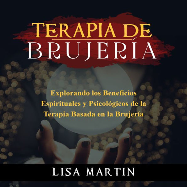 Terapia de Brujería: EXPLORANDO LOS BENEFICIOS ESPIRITUALES Y PSICOLÓGICOS DE LA TERAPIA BASADA EN LA BRUJERÍA