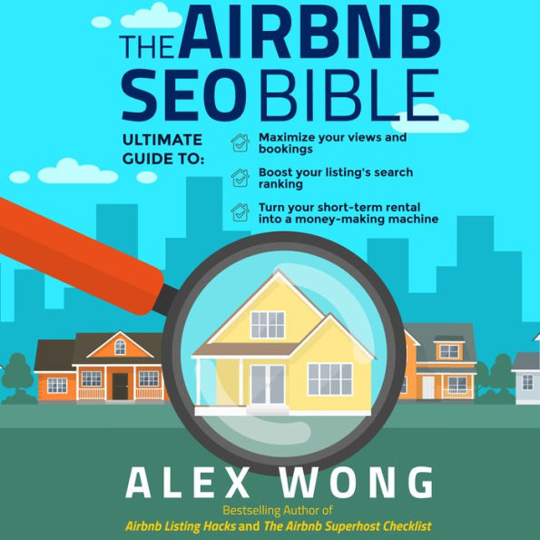 The Airbnb SEO Bible: The Ultimate Guide to Maximize Your Views and Bookings, Boost Your Listing's Search Ranking, and Turn Your Short Term Rental into a Money-Making Machine