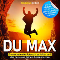 Du Max: Dein maximales Potenzial entfalten und das Beste aus deinem Leben machen