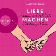 Liebe machen - Das Bestseller-Duo über die Liebe: wie wir sie finden, halten und genießen (Ungekürzte Lesung)