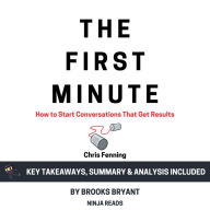 Summary: The First Minute: How to Start Conversations That Get Results by Chris Fenning: Key Takeaways, Summary & Analysis