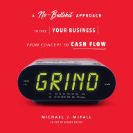 Grind: A No-Bullshit Approach to Take Your Business from Concept to Cash Flow¿