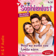 Wenn wir wieder eine Familie wären... - Sophienlust - Die nächste Generation, Band 80 (ungekürzt)