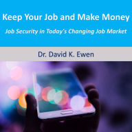 Keep Your Job and Make Money: Job Security in Today's Changing Job Market