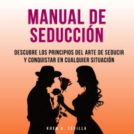 Manual De Seducción: Descubre Los Principios Del Arte De Seducir Y Conquistar En Cualquier Situación