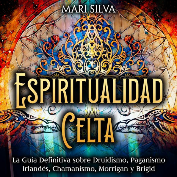 Espiritualidad Celta: La Guía Definitiva sobre Druidismo, Paganismo Irlandés, Chamanismo, Morrigan y Brigid