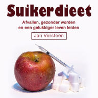 Suikerdieet: Afvallen, gezonder worden en een gelukkiger leven leiden (Dutch Edition)