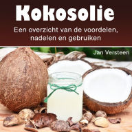 Kokosolie: Een overzicht van de voordelen, nadelen en gebruiken (Dutch Edition)