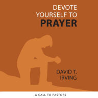 Devote Yourself to Prayer: A Call to Pastors