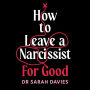 How to Leave a Narcissist ... For Good: Moving On From Abusive and Toxic Relationships