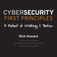 Cybersecurity First Principles: A Reboot of Strategy and Tactics