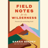 Field Notes for the Wilderness: Practices for an Evolving Faith