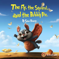 FLY, THE SQUIRREL, AND THE BUBBLY PIE, THE: Bubbles, Buzzes, and Unexpected Feasts