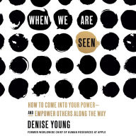 When We Are Seen: How to Come Into Your Power--and Empower Others Along the Way