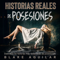 Historias Reales de Posesiones: Impactantes historias reales de encuentros con demonios y otros entes malignos