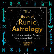 The Book of Runic Astrology: Unlock the Ancient Power of Your Cosmic Birth Runes