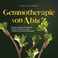 Gemmotherapie von A bis Z: Mit der Heilkraft der Knospen Schritt für Schritt zu mehr Vitalität und starker Gesundheit - inkl. Anleitung zum Eigenanbau & Herstellung von Gemmotherapeutika