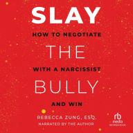 SLAY the Bully: How to Negotiate with a Narcissist and Win